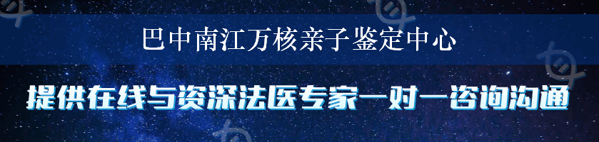 巴中南江万核亲子鉴定中心